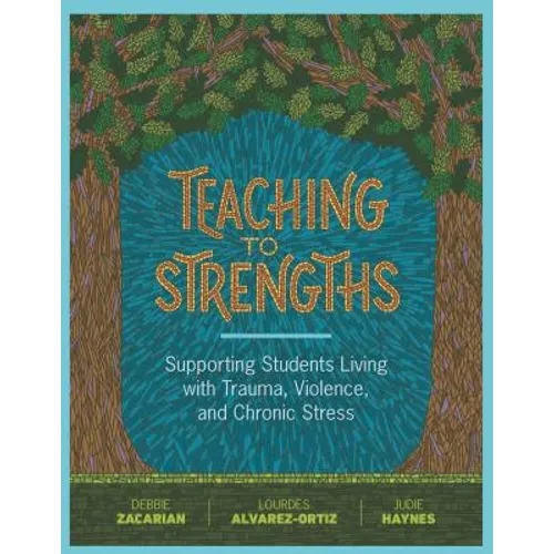 Teaching to Strengths: Supporting Students Living with Trauma, Violence, and Chronic Stress - Paperback