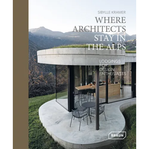 Where Architects Stay in the Alps: Lodgings for Design Enthusiasts - Hardcover