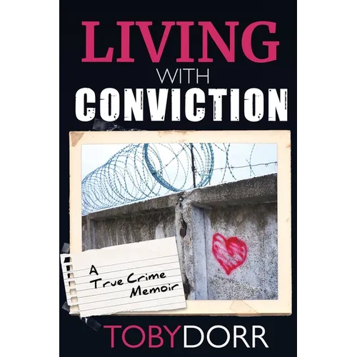 Living with Conviction: Unexpected Sisterhood, Healing, and Redemption in the Wake of Life-Altering Choices - Paperback