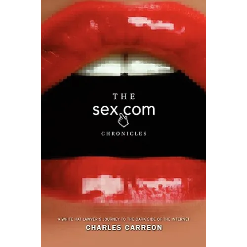 The Sex.com Chronicles: A White-Hat Lawyer's Journey to the Dark Side of the Internet - Paperback