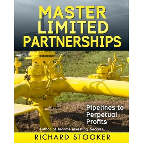 Master Limited Partnerships: High Yield, Ever Growing Oil Stocks Income Investments for a Secure, Worry Free and Comfortable Retirement - Paperback