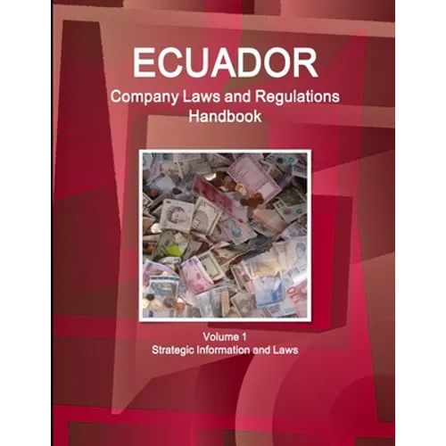 Ecuador Company Laws and Regulations Handbook Volume 1 Strategic Information and Laws - Paperback