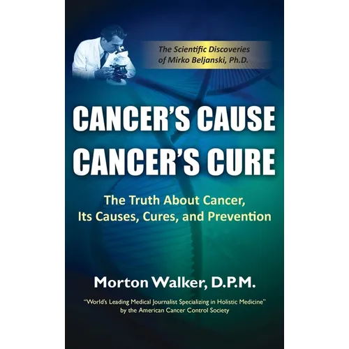 Cancer's Cause, Cancer's Cure: The Truth about Cancer, Its Causes, Cures, and Prevention - Hardcover