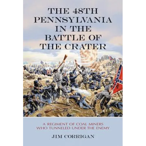 The 48th Pennsylvania in the Battle of the Crater: A Regiment of Coal Miners Who Tunneled Under the Enemy - Paperback