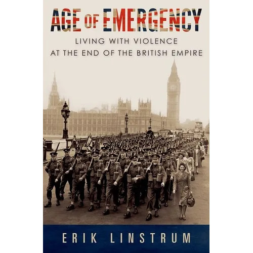 Age of Emergency: Living with Violence at the End of the British Empire - Hardcover