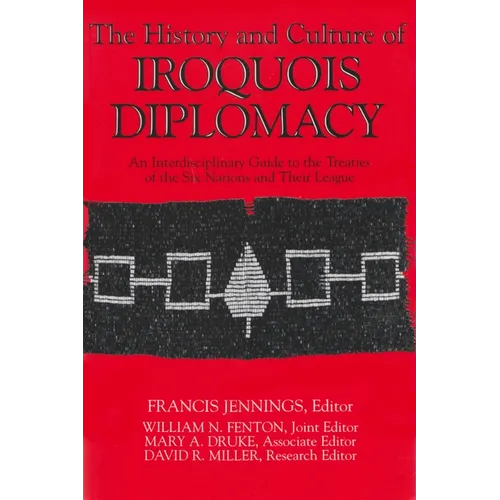 The History and Culture of Iroquois Diplomacy: An Interdisciplinary Guide to the Treaties of the Six Nations and Their League - Paperback
