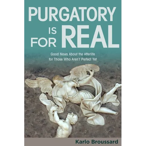 Purgatory Is for Real: Good News about the Afterlife for Those Who Aren't Perfect Yet - Paperback