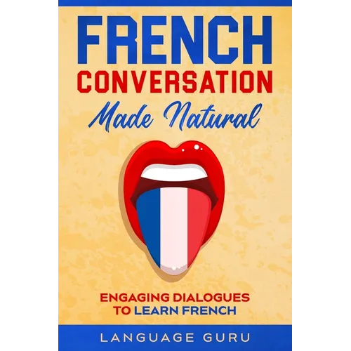 French Conversation Made Natural: Engaging Dialogues to Learn French - Paperback