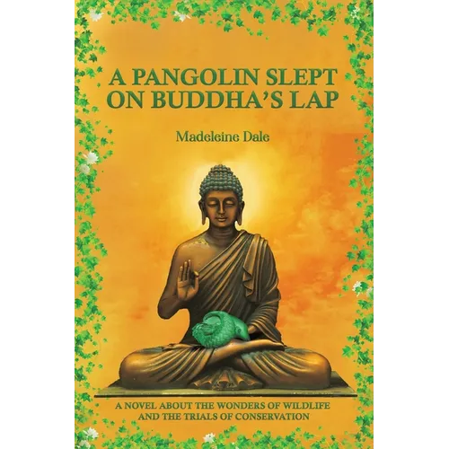 A Pangolin Slept on Buddha's Lap: A Novel About the Wonders of Wildlife and the Trials of Conservation - Paperback