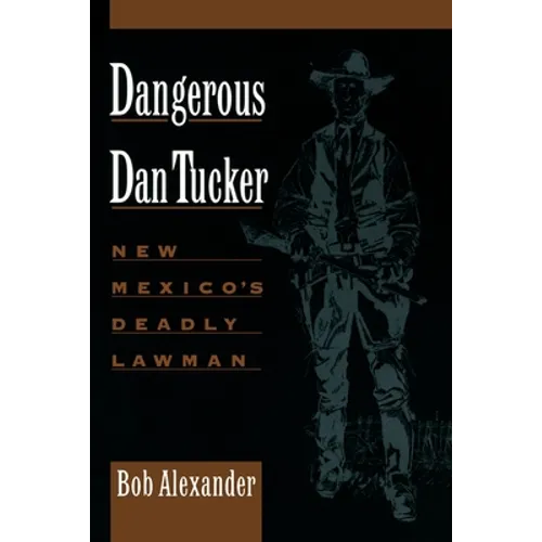 Dangerous Dan Tucker: New Mexico's Deadly Lawman - Paperback