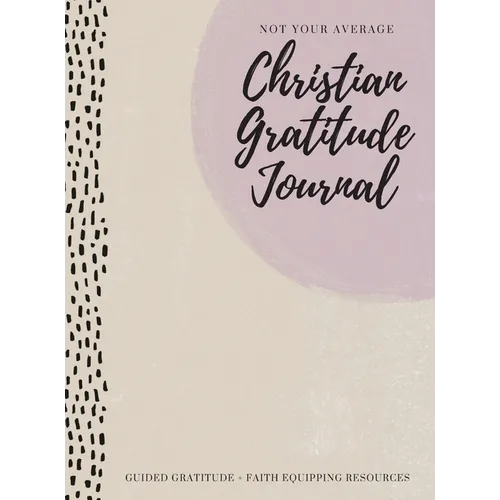 Not Your Average Christian Gratitude Journal: Guided Gratitude + Faith Equipping Resources (Daily Devotional, Gratitude and Prayer Journal for Women) - Hardcover