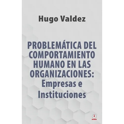 Problemática Del Comportamiento Humano En Las Organizaciones: Empresas e Instituciones - Paperback
