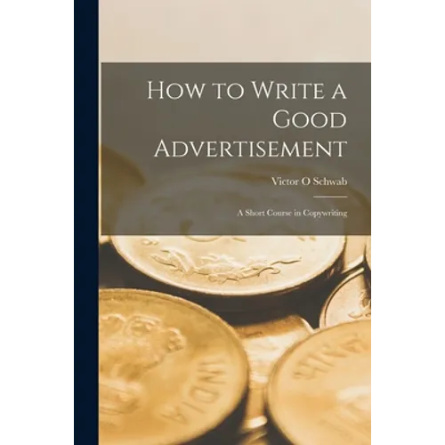 How to Write a Good Advertisement; a Short Course in Copywriting - Paperback