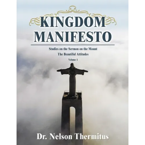 Kingdom Manifesto (Volume 1): Studies on the Sermon on the Mount: The Beautiful Attitudes - Paperback
