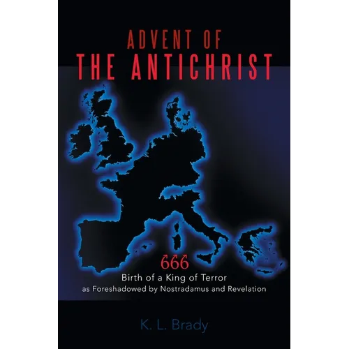 Advent of the Antichrist: Birth of a King of Terror as Foreshadowed by Nostradamus and Revelation - Paperback