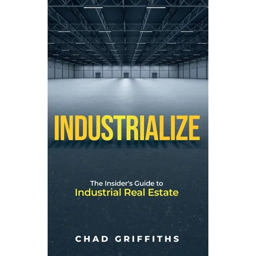 Industrialize: The Insider's Guide to Industrial Real Estate - Hardcover