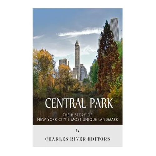 Central Park: The History of New York City's Most Unique Landmark - Paperback