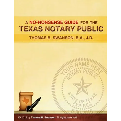A No Nonsense Guide for the Texas Notary Public: Only a few Notaries are as familiar with the various roles and responsibilities of a Texas Notary Pub - Paperback