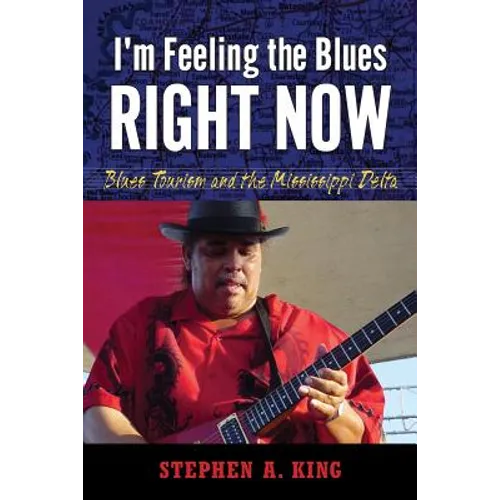 I'm Feeling the Blues Right Now: Blues Tourism and the Mississippi Delta - Paperback