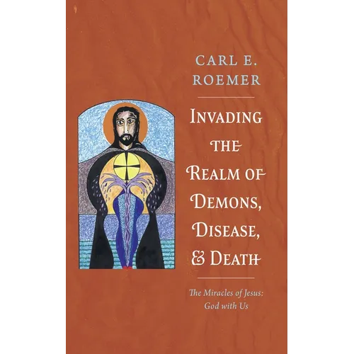 Invading the Realm of Demons, Disease, and Death: The Miracles of Jesus: God with Us - Hardcover
