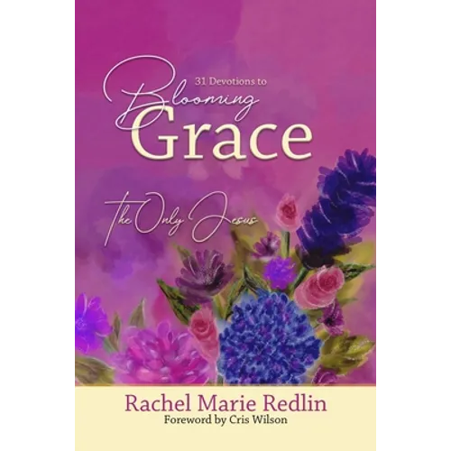 Blooming Grace: 31 Devotions to Blooming Grace with The Only Jesus - Paperback