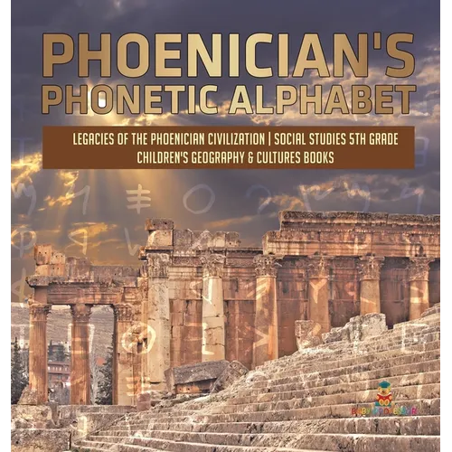 Phoenician's Phonetic Alphabet Legacies of the Phoenician Civilization Social Studies 5th Grade Children's Geography & Cultures Books - Hardcover