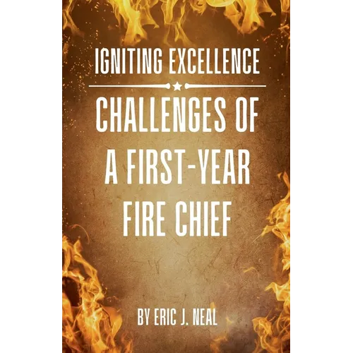 Igniting Excellence: Challenges of a First-Year Fire Chief - Paperback