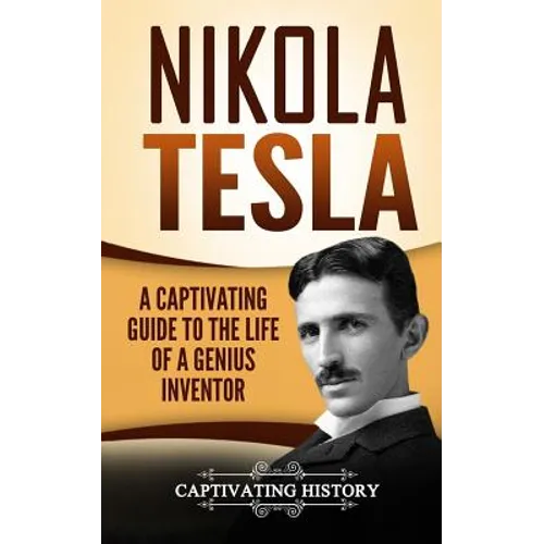 Nikola Tesla: A Captivating Guide to the Life of a Genius Inventor - Paperback