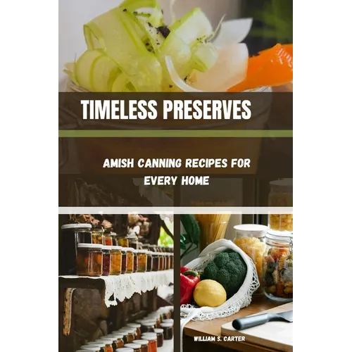 Timeless Preserves: Amish Canning Recipes for Every Home - Paperback