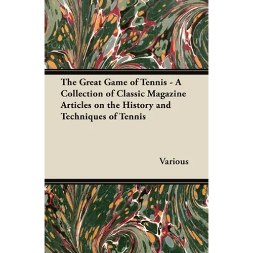 The Great Game of Tennis - A Collection of Classic Magazine Articles on the History and Techniques of Tennis - Paperback