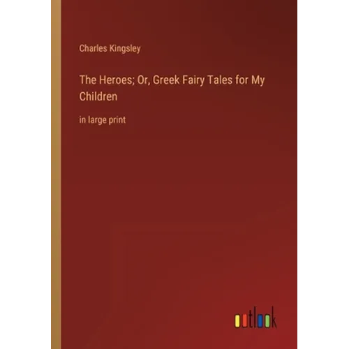 The Heroes; Or, Greek Fairy Tales for My Children: in large print - Paperback