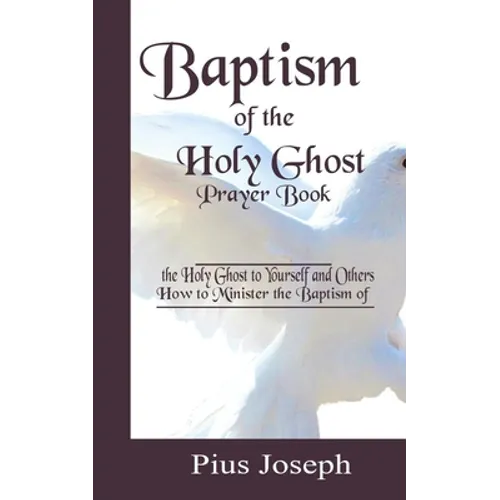 Baptism of the Holy Ghost Prayer Book: How to Minister the Baptism of the Holy Ghost to Yourself and Others - Paperback