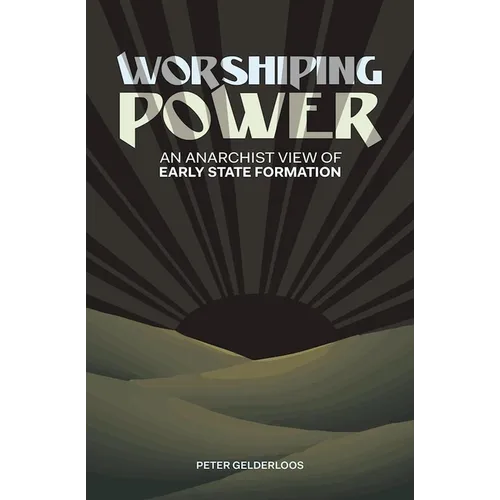 Worshiping Power: An Anarchist View of Early State Formation - Paperback