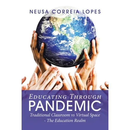 Educating Through Pandemic: Traditional Classroom Vs Virtual Space - the Education Realm - Paperback