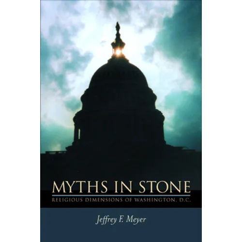 Myths in Stone: Religious Dimensions of Washington, D.C. - Hardcover