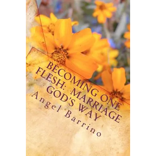 Becoming One Flesh: Marriage God's Way: An Outline and Guide - Paperback
