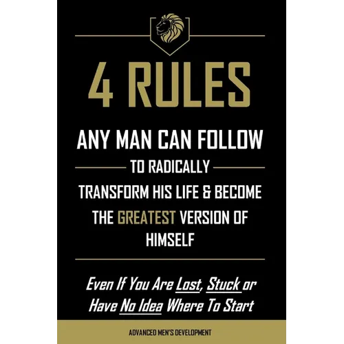 4 Rules Any Man Can Follow: To Radically Transform His Life & Become The Greatest Version of Himself - Paperback
