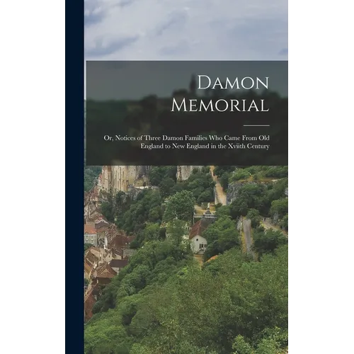 Damon Memorial: Or, Notices of Three Damon Families Who Came From Old England to New England in the Xviith Century - Hardcover