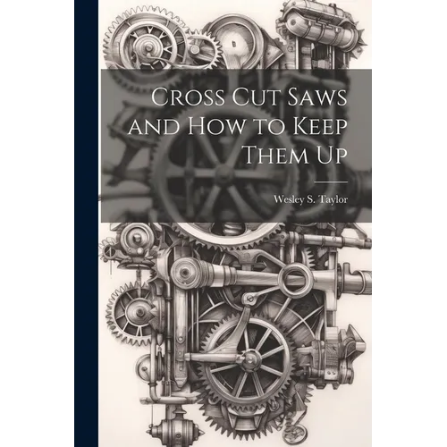 Cross Cut Saws and How to Keep Them Up - Paperback