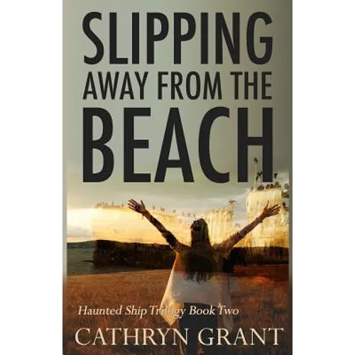 Slipping Away from the Beach: The Haunted Ship Trilogy Book Two - Paperback