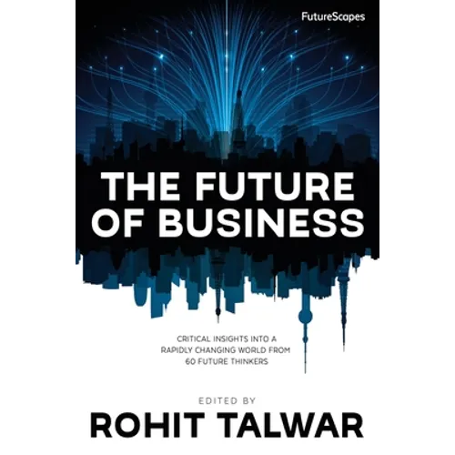 The Future of Business: Critical Insights into a Rapidly Changing World from 60 Future Thinkers - Paperback
