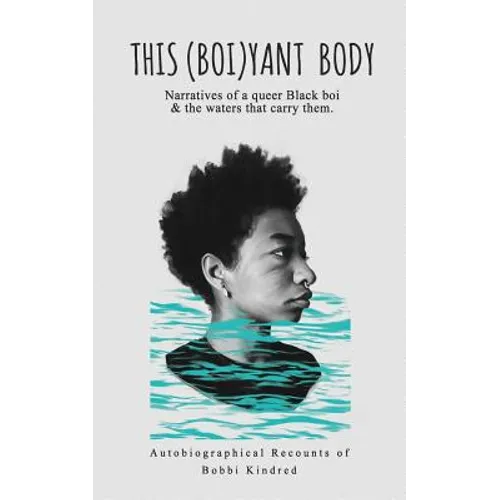 This (Boi)yant Body: Narratives of a queer Black boi and the waters that carry them. - Paperback