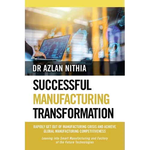 Successful Manufacturing Transformation: Rapidly Get Out of Manufacturing Crisis and Achieve Global Manufacturing Competitiveness - Paperback