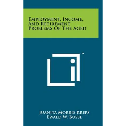 Employment, Income, And Retirement Problems Of The Aged - Hardcover