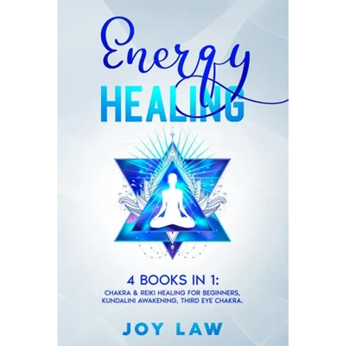 Energy Healing: 4 Books in 1: Chakra & Reiki Healing for Beginners, Kundalini Awakening, Third Eye Chakra. - Paperback