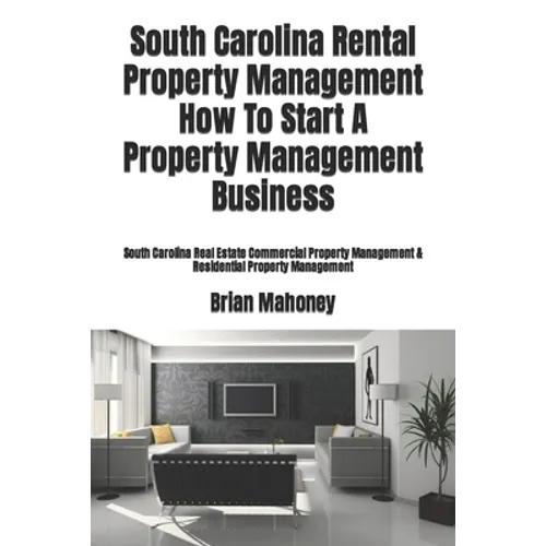 South Carolina Rental Property Management How To Start A Property Management Business: South Carolina Real Estate Commercial Property Management & Res - Paperback