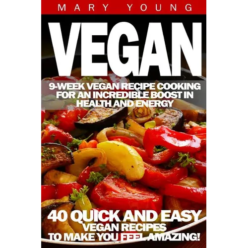 Vegan: 9-Week Vegan Recipe Cooking for an Incredible Boost in Health and Energy - Paperback