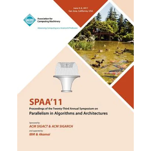 SPAA 11 Proceedings of the 23rd Annual Symposium on Parallelisms in Algorithms and Architectures - Paperback