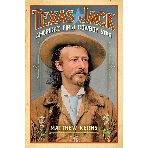 Texas Jack: America's First Cowboy Star - Hardcover