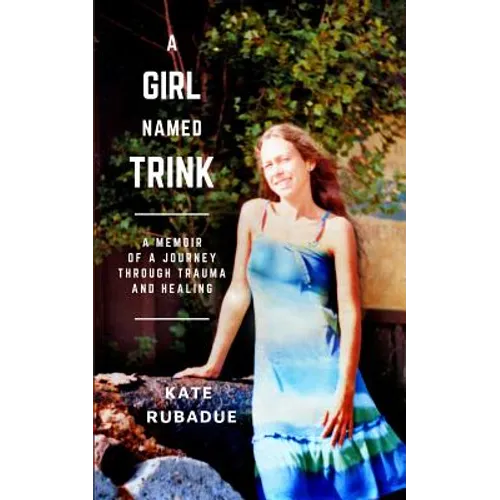 A Girl Named Trink: A Memoir of a Journey through Trauma and Healing - Paperback
